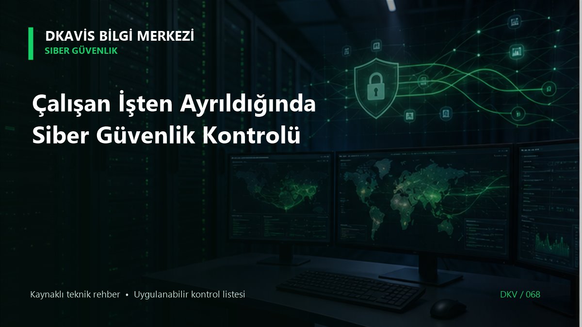 Çalışan İşten Ayrıldığında Siber Güvenlik Kontrolü