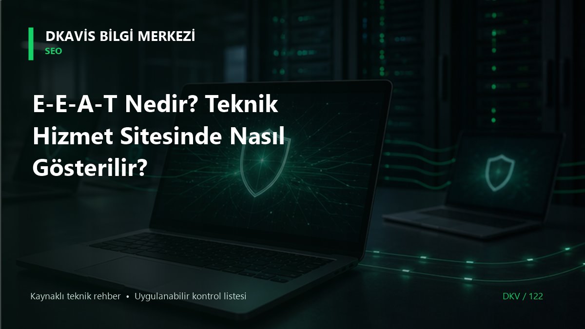 E-E-A-T Nedir? Teknik Hizmet Sitesinde Nasıl Gösterilir?