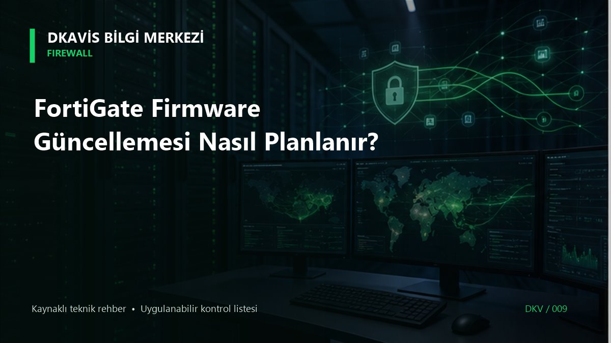 FortiGate Firmware Güncellemesi Nasıl Planlanır?