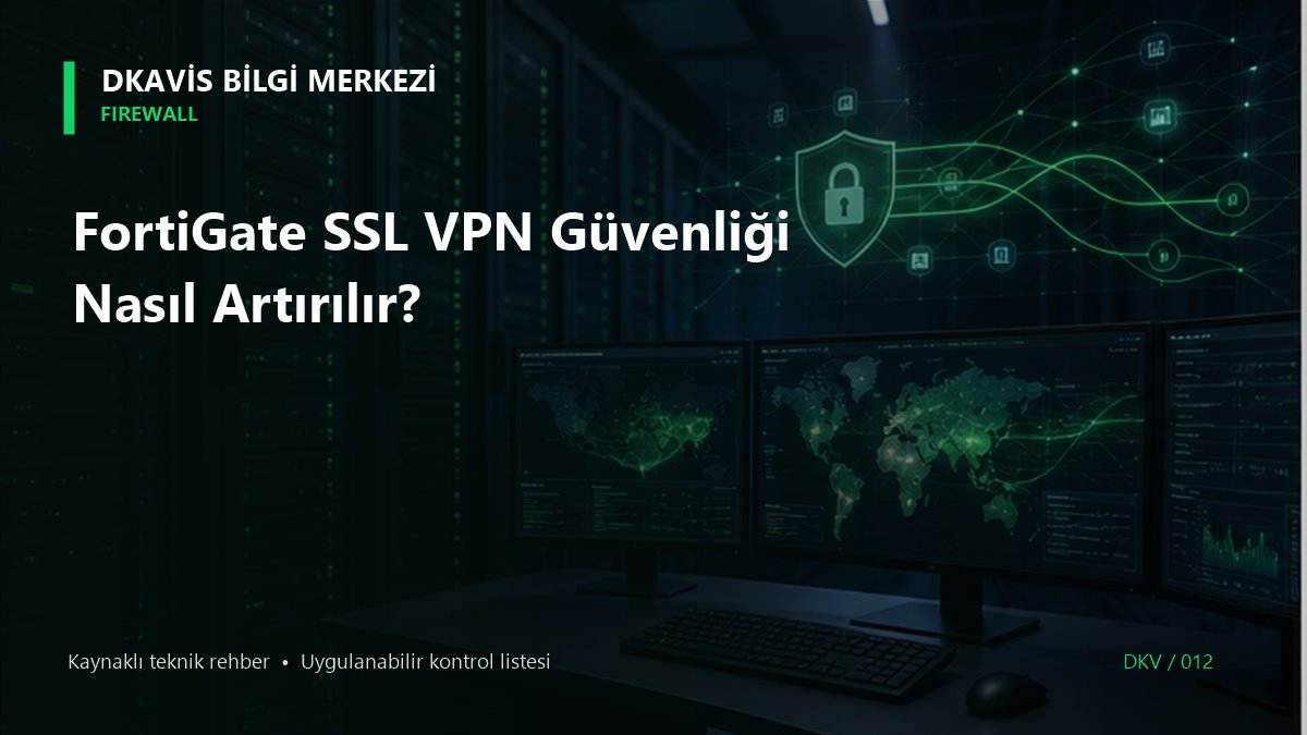 FortiGate SSL VPN Güvenliği Nasıl Artırılır?
