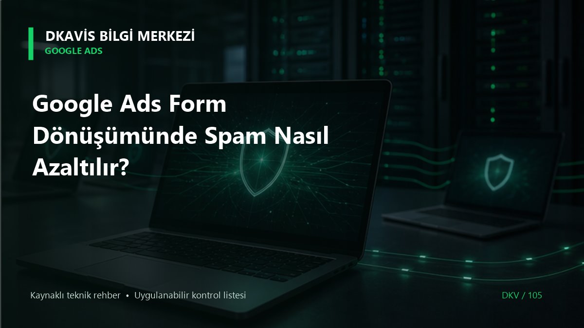 Google Ads Form Dönüşümünde Spam Nasıl Azaltılır?