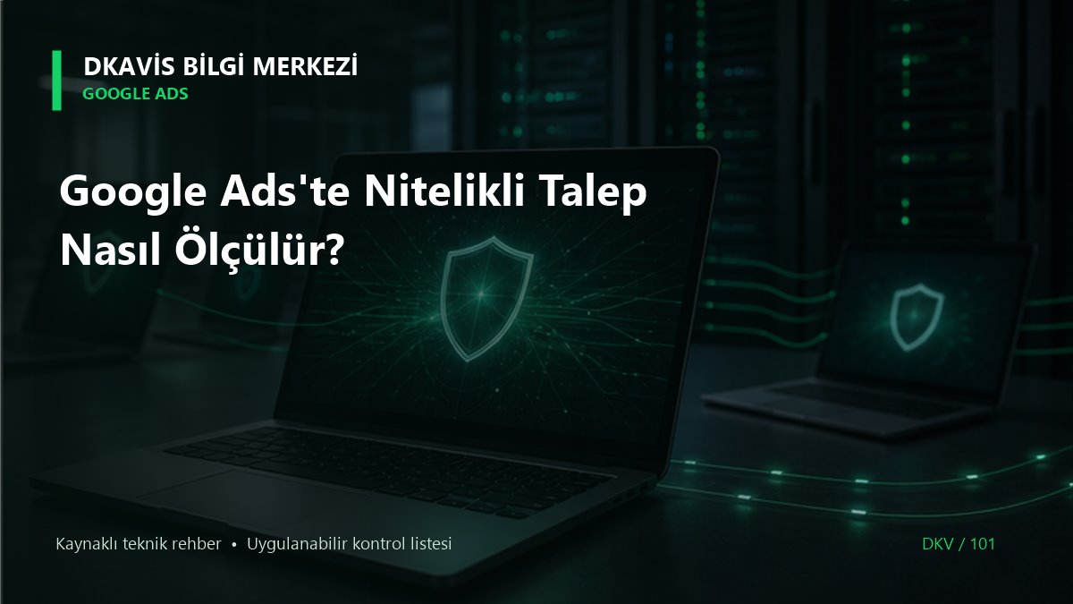 Google Ads'te Nitelikli Talep Nasıl Ölçülür?