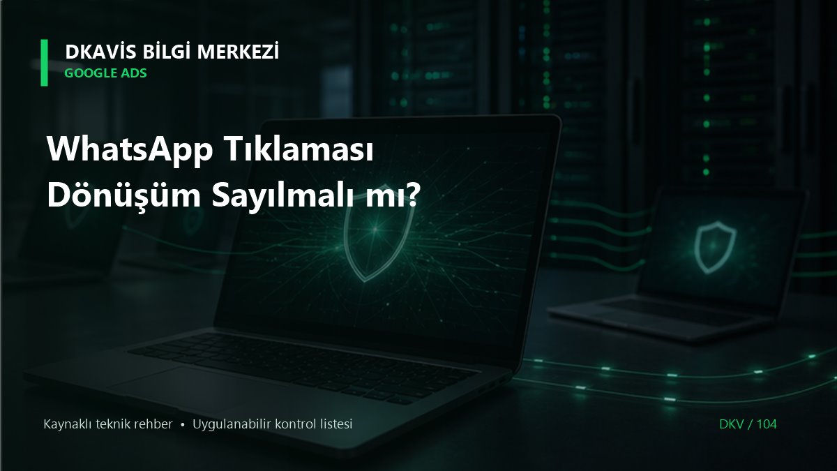 WhatsApp Tıklaması Dönüşüm Sayılmalı mı? teknik rehber kapak görseli