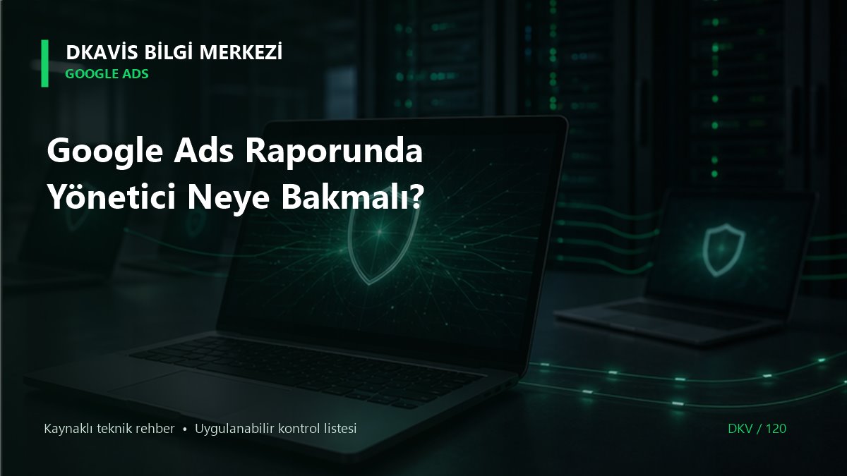 Google Ads Raporunda Yönetici Neye Bakmalı?