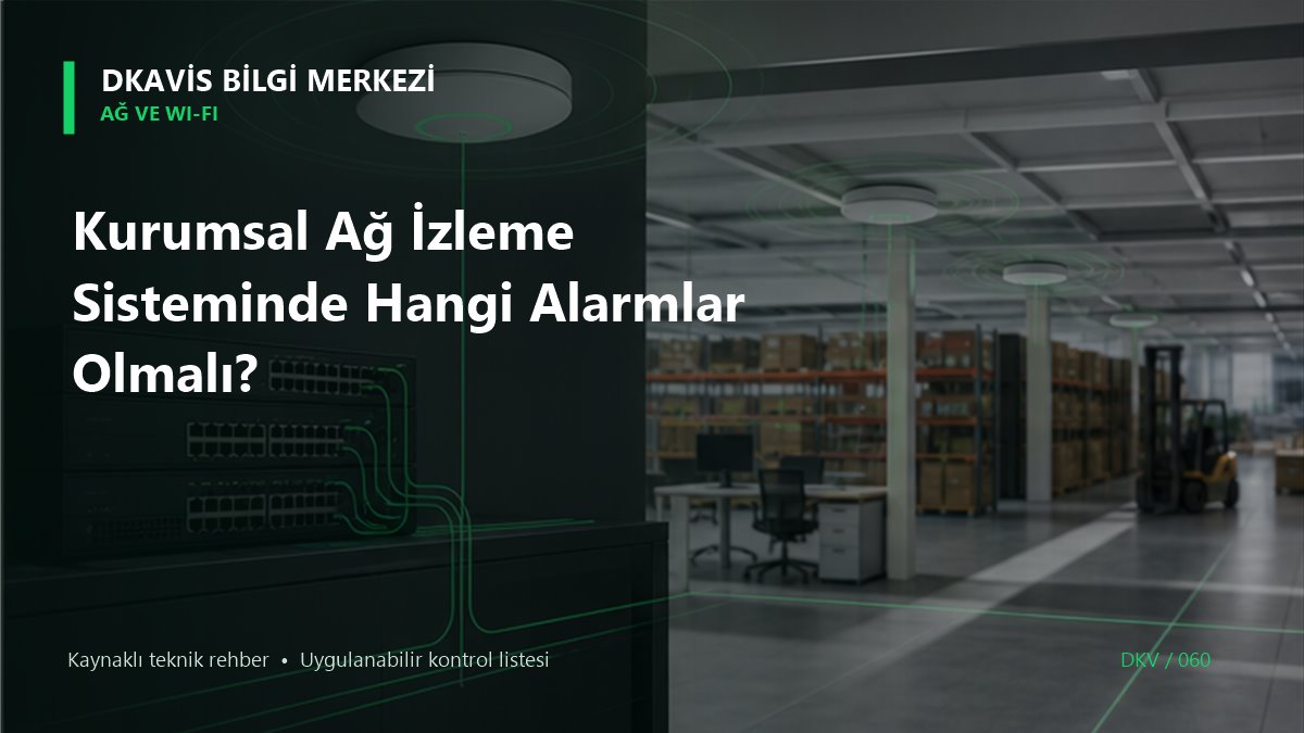 Kurumsal Ağ İzleme Sisteminde Hangi Alarmlar Olmalı?