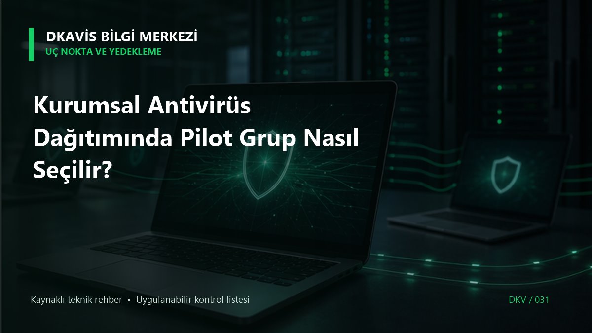 Kurumsal Antivirüs Dağıtımında Pilot Grup Nasıl Seçilir?