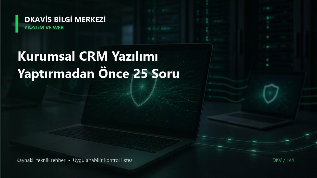 Kurumsal CRM Yazılımı Yaptırmadan Önce 25 Soru