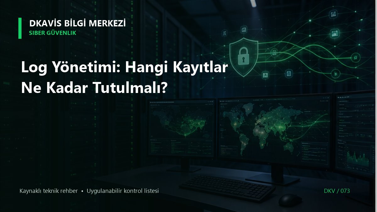 Log Yönetimi: Hangi Kayıtlar Ne Kadar Tutulmalı?