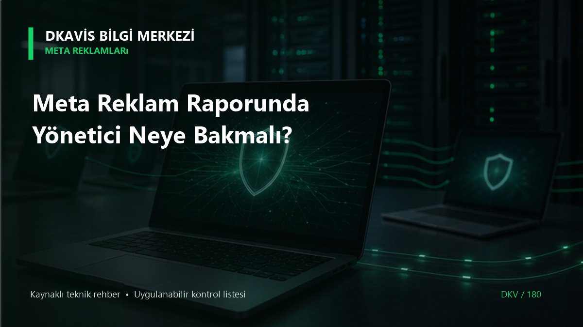 Meta Reklam Raporunda Yönetici Neye Bakmalı?