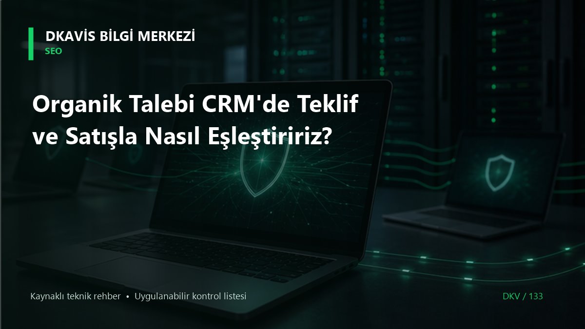 Organik Talebi CRM'de Teklif ve Satışla Nasıl Eşleştiririz?