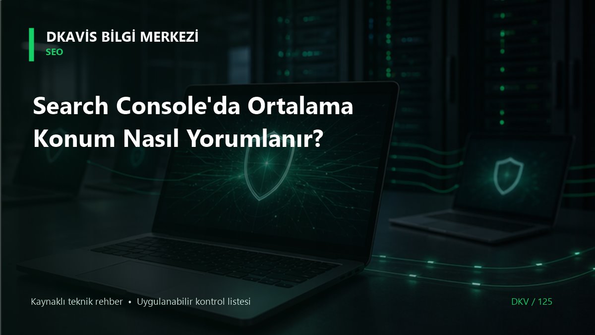 Search Console'da Ortalama Konum Nasıl Yorumlanır?