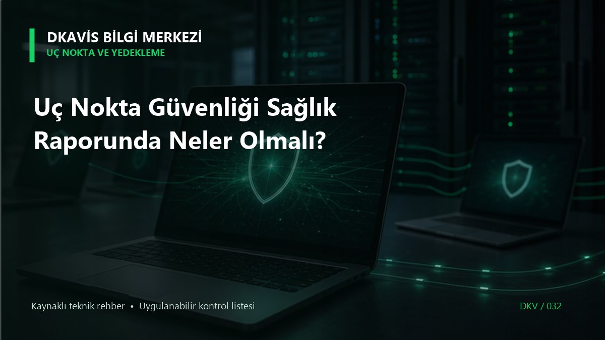 Uç Nokta Güvenliği Sağlık Raporunda Neler Olmalı? teknik rehber kapak görseli