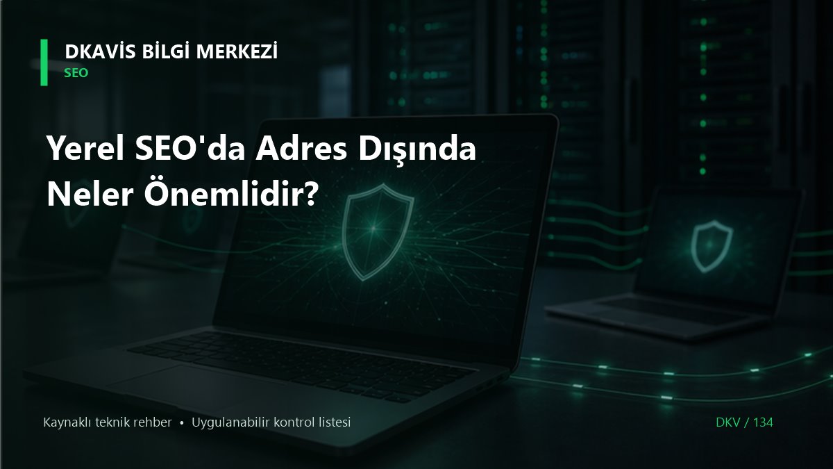 Yerel SEO'da Adres Dışında Neler Önemlidir?